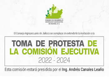 TOMA DE PROTESTA DE LA COMISIÓN EJECUTIVA 2022 -2024 del CONSEJO AGROPECUARIO DE JALISCO